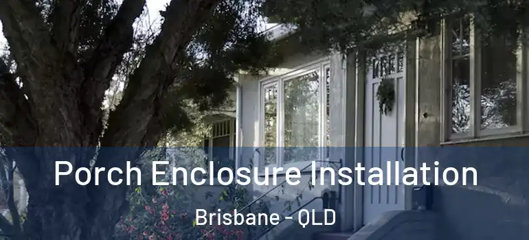 Porch Enclosure Installation Brisbane - QLD