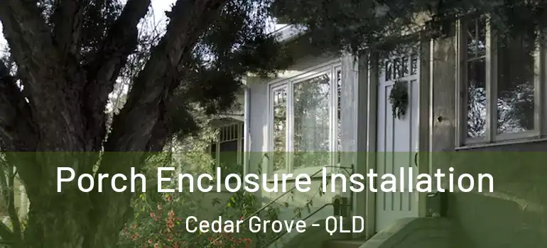 Porch Enclosure Installation Cedar Grove - QLD