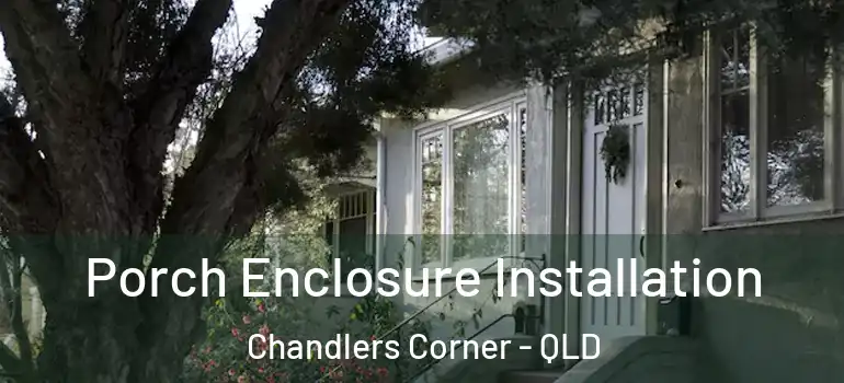 Porch Enclosure Installation Chandlers Corner - QLD