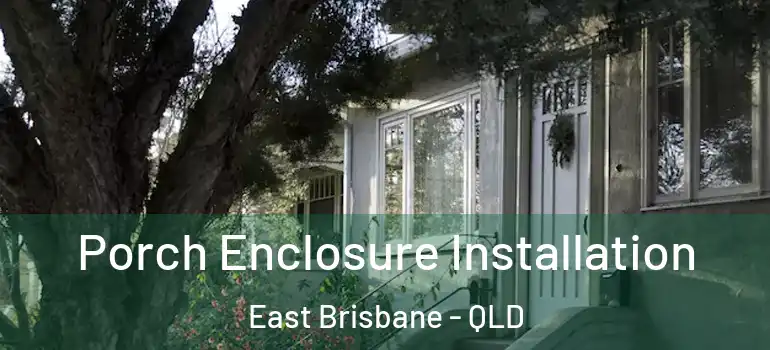 Porch Enclosure Installation East Brisbane - QLD