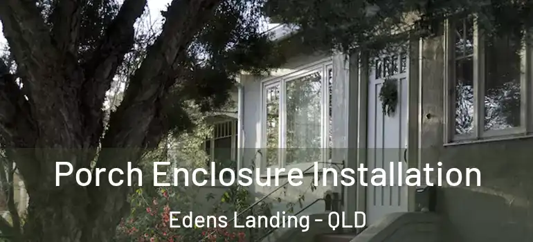 Porch Enclosure Installation Edens Landing - QLD