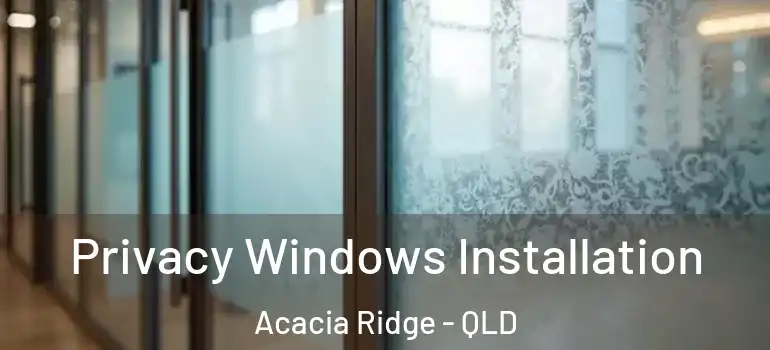 Privacy Windows Installation Acacia Ridge - QLD