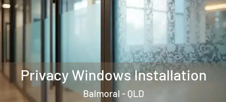Privacy Windows Installation Balmoral - QLD