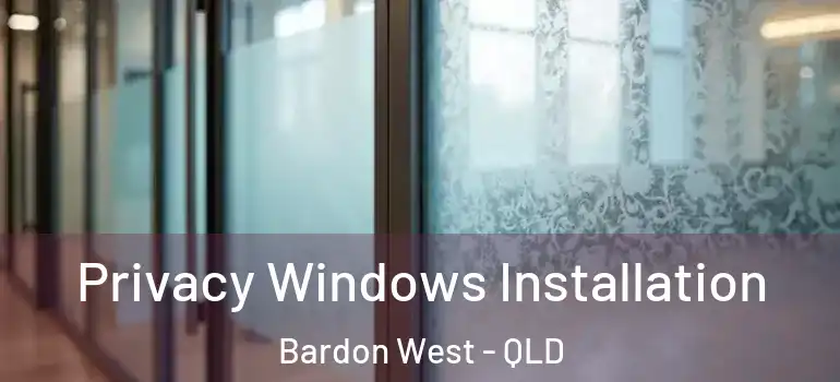 Privacy Windows Installation Bardon West - QLD