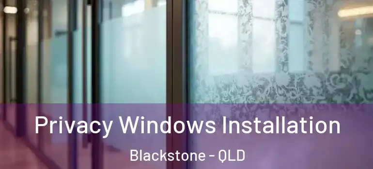 Privacy Windows Installation Blackstone - QLD