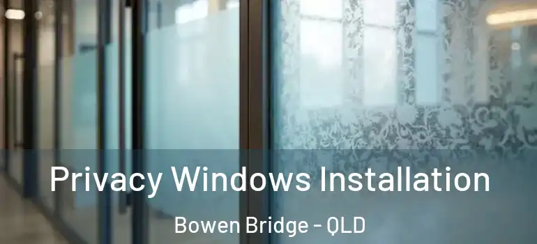 Privacy Windows Installation Bowen Bridge - QLD
