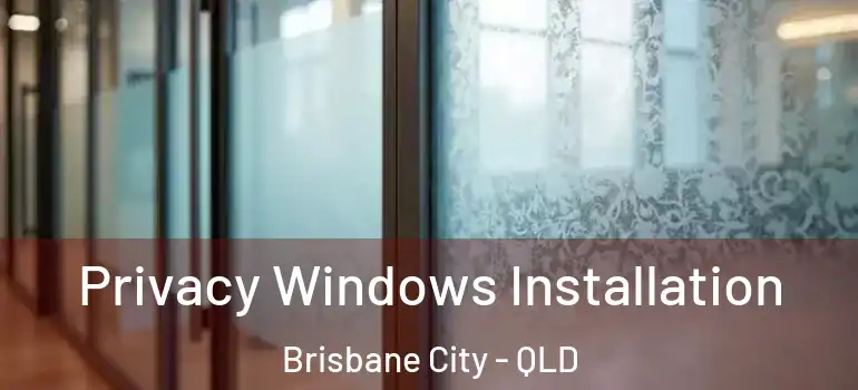 Privacy Windows Installation Brisbane City - QLD