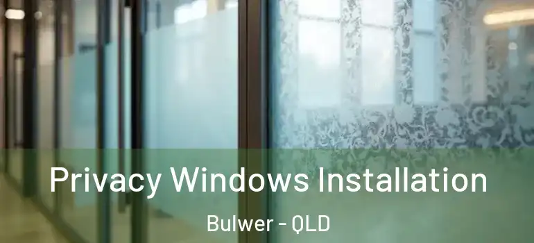 Privacy Windows Installation Bulwer - QLD
