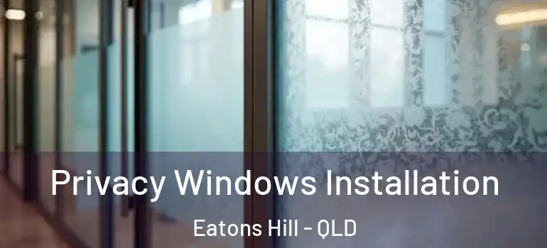 Privacy Windows Installation Eatons Hill - QLD