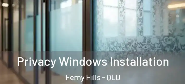 Privacy Windows Installation Ferny Hills - QLD