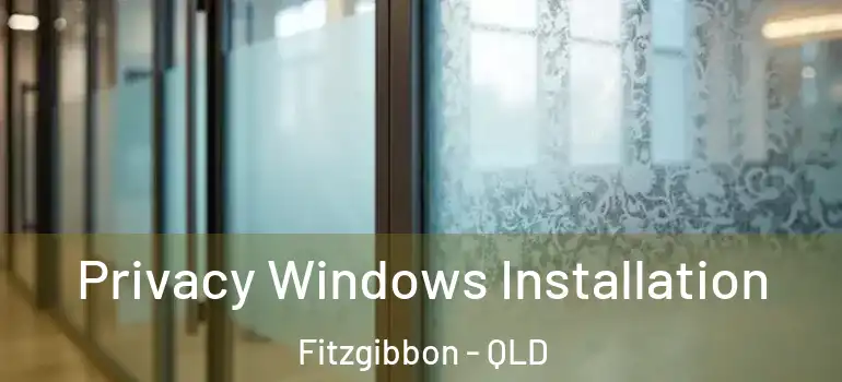 Privacy Windows Installation Fitzgibbon - QLD