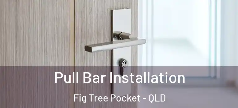 Pull Bar Installation Fig Tree Pocket - QLD