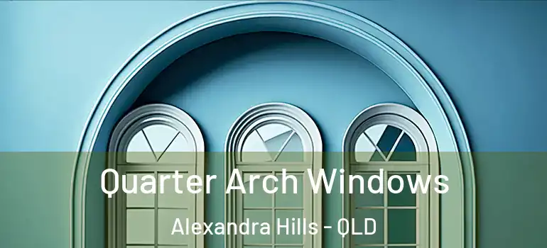 Quarter Arch Windows Alexandra Hills - QLD
