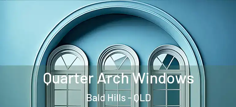 Quarter Arch Windows Bald Hills - QLD