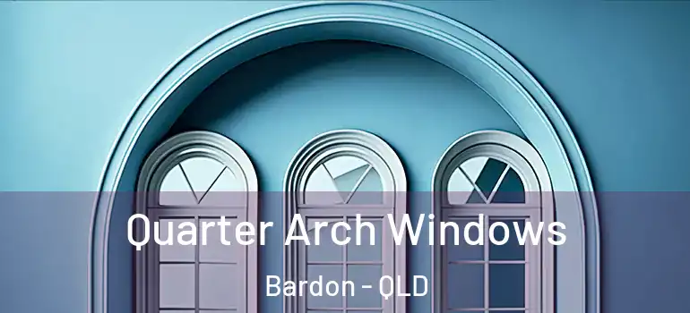 Quarter Arch Windows Bardon - QLD