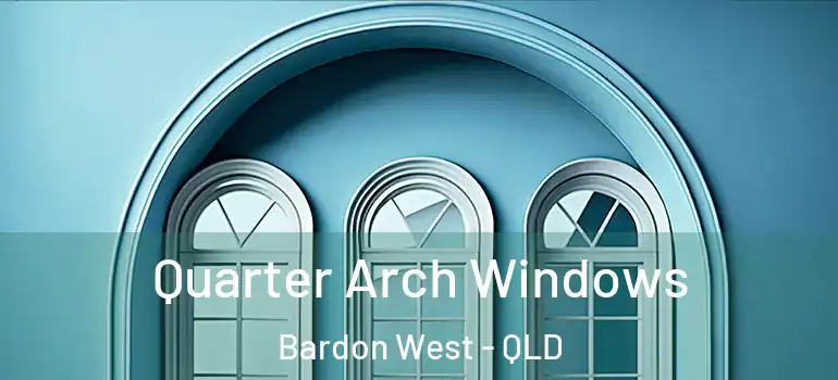 Quarter Arch Windows Bardon West - QLD