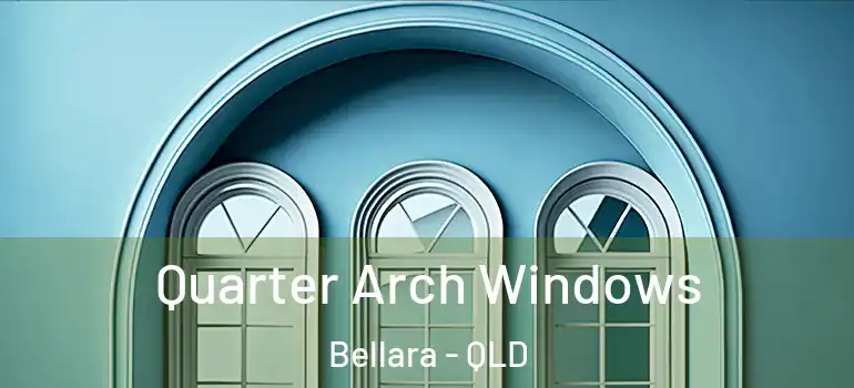 Quarter Arch Windows Bellara - QLD