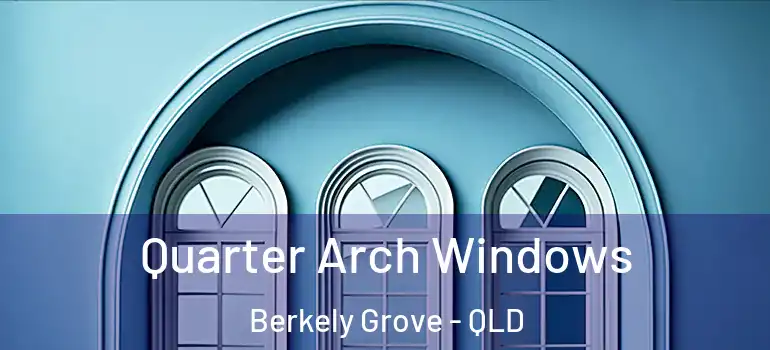 Quarter Arch Windows Berkely Grove - QLD