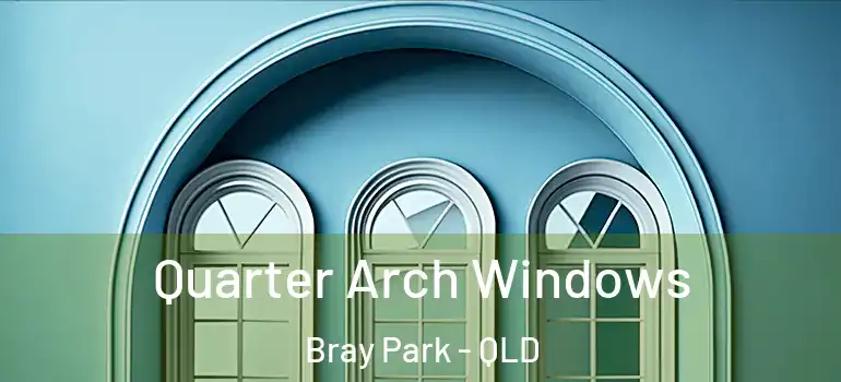 Quarter Arch Windows Bray Park - QLD