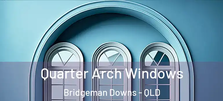 Quarter Arch Windows Bridgeman Downs - QLD