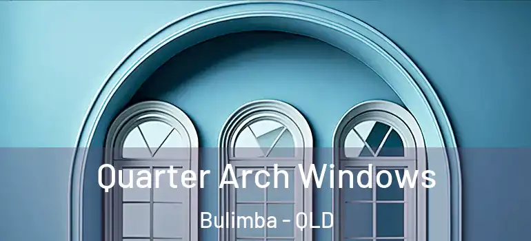 Quarter Arch Windows Bulimba - QLD