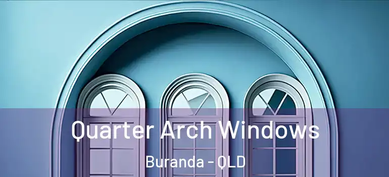 Quarter Arch Windows Buranda - QLD