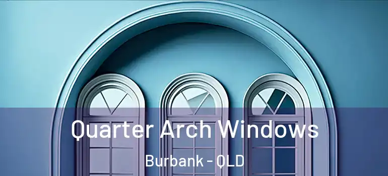  Quarter Arch Windows Burbank - QLD