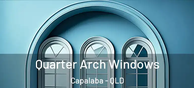 Quarter Arch Windows Capalaba - QLD