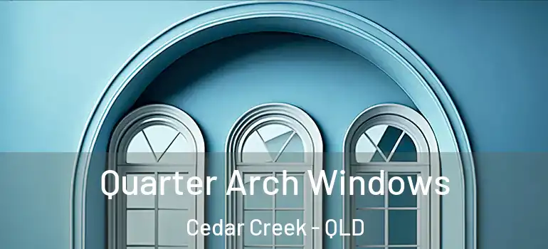 Quarter Arch Windows Cedar Creek - QLD