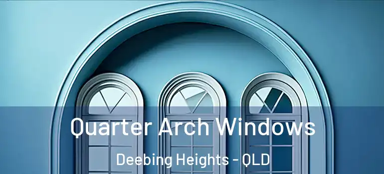 Quarter Arch Windows Deebing Heights - QLD