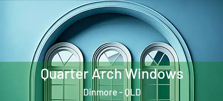 Quarter Arch Windows Dinmore - QLD