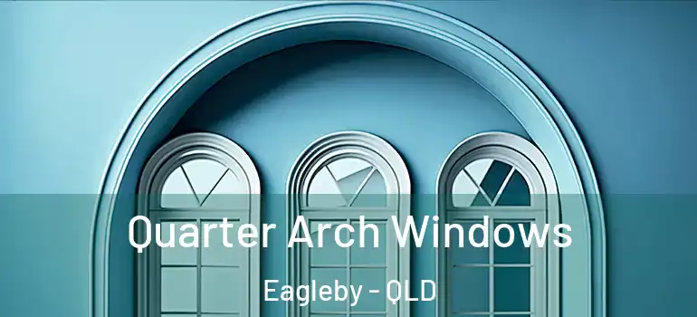  Quarter Arch Windows Eagleby - QLD