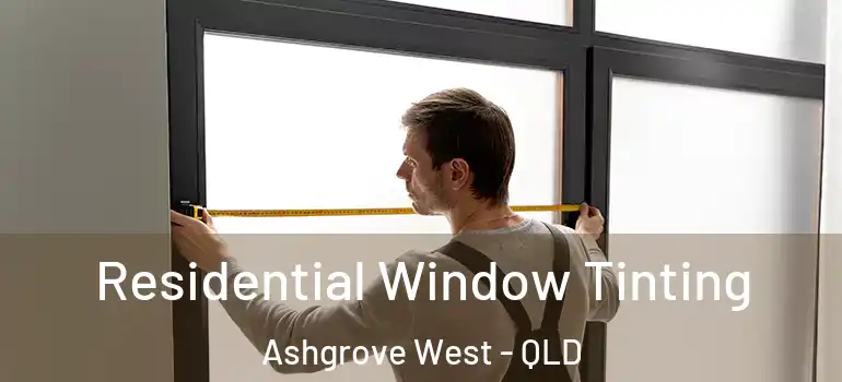 Residential Window Tinting Ashgrove West - QLD
