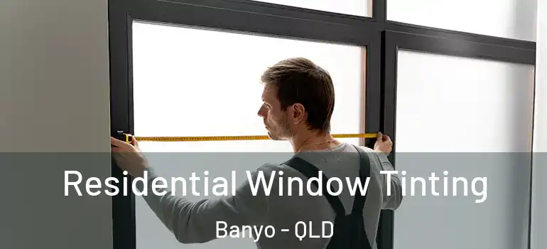 Residential Window Tinting Banyo - QLD