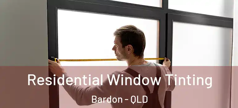Residential Window Tinting Bardon - QLD