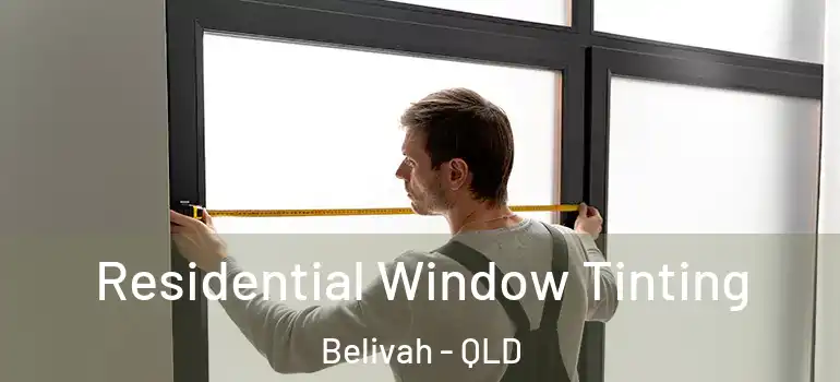 Residential Window Tinting Belivah - QLD