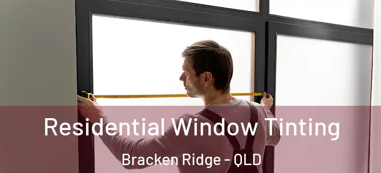 Residential Window Tinting Bracken Ridge - QLD