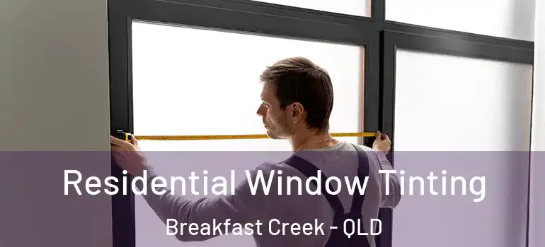  Residential Window Tinting Breakfast Creek - QLD