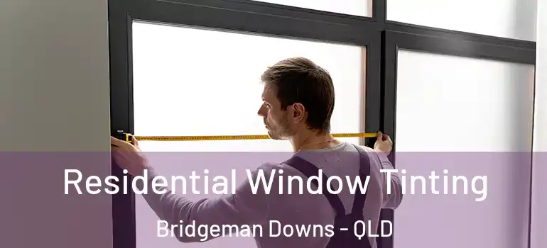 Residential Window Tinting Bridgeman Downs - QLD