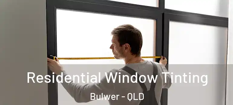 Residential Window Tinting Bulwer - QLD