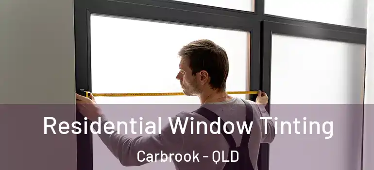 Residential Window Tinting Carbrook - QLD