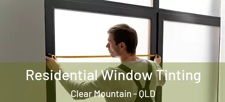  Residential Window Tinting Clear Mountain - QLD