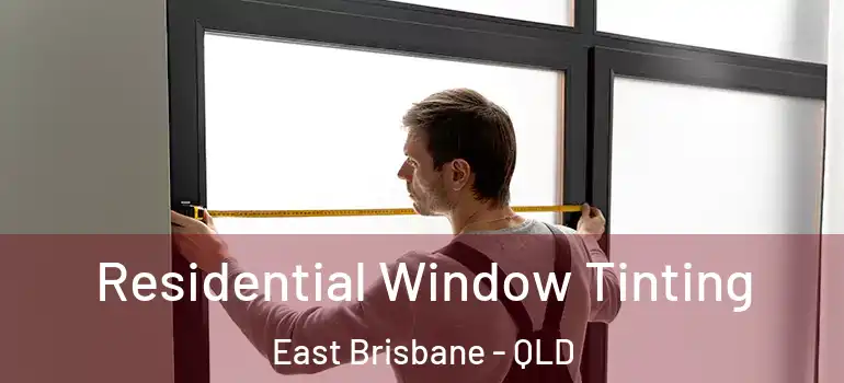 Residential Window Tinting East Brisbane - QLD