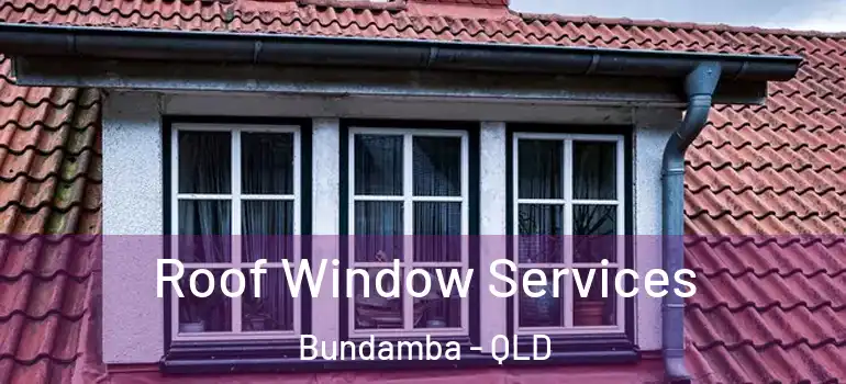 Roof Window Services Bundamba - QLD