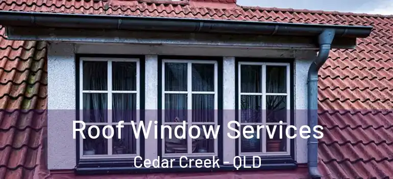  Roof Window Services Cedar Creek - QLD