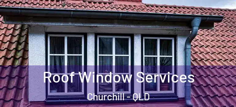 Roof Window Services Churchill - QLD