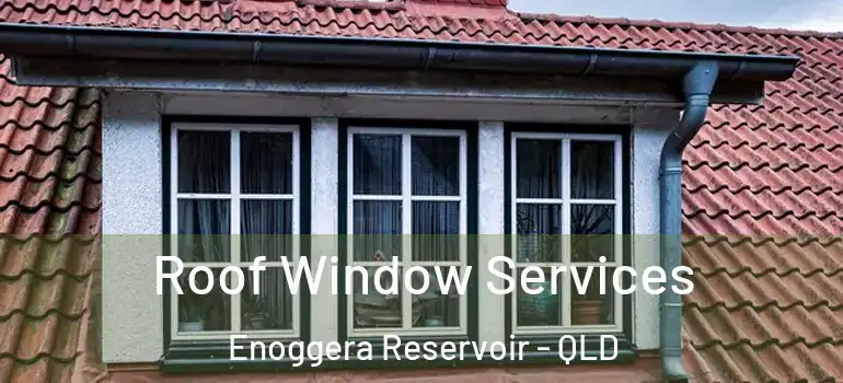 Roof Window Services Enoggera Reservoir - QLD
