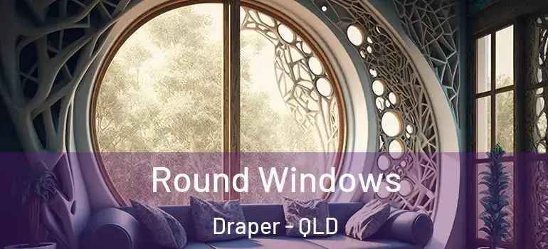 Round Windows Draper - QLD