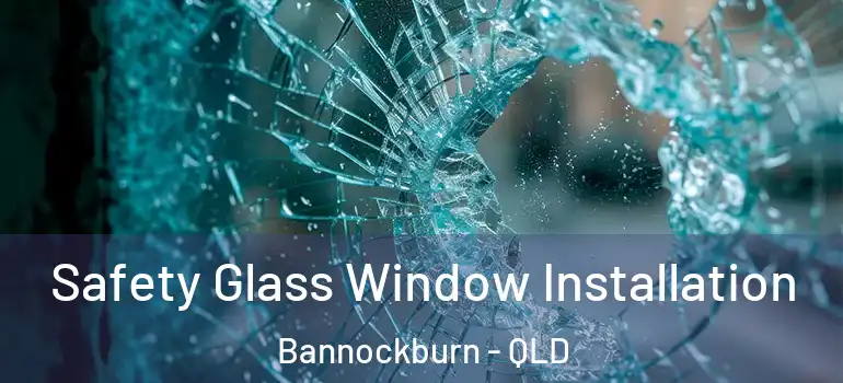 Safety Glass Window Installation Bannockburn - QLD