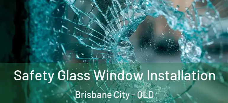 Safety Glass Window Installation Brisbane City - QLD